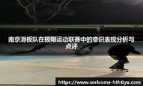 南京滑板队在极限运动联赛中的意识表现分析与点评