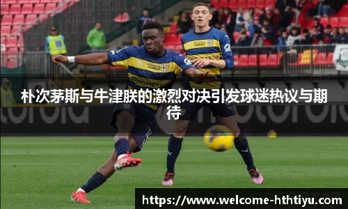 朴次茅斯与牛津朕的激烈对决引发球迷热议与期待